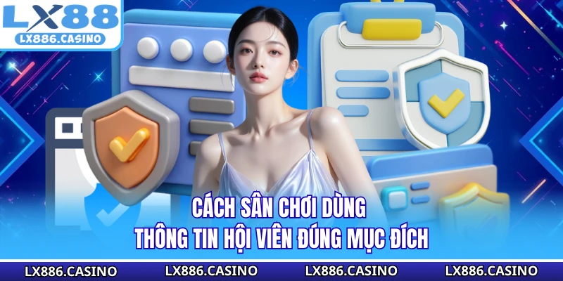 Cách sân chơi dùng thông tin hội viên đúng mục đích