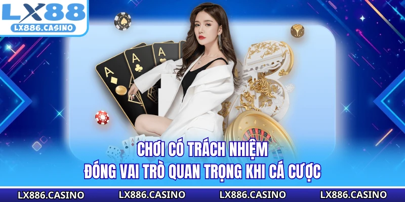 Chơi có trách nhiệm đóng vai trò quan trọng khi cá cược