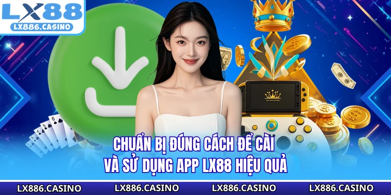 Chuẩn bị đúng cách để cài và sử dụng app LX88 hiệu quả