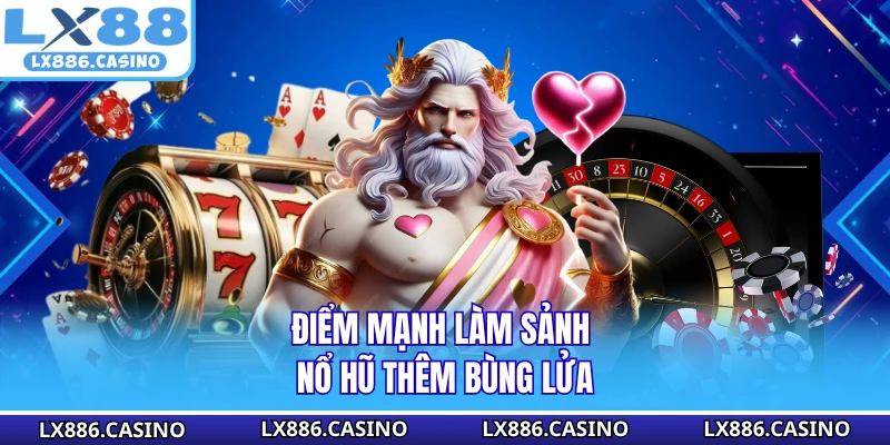 Điểm mạnh làm sảnh nổ hũ thêm bùng lửa