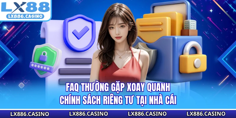 FAQ thường gặp xoay quanh chính sách riêng tư tại nhà cái