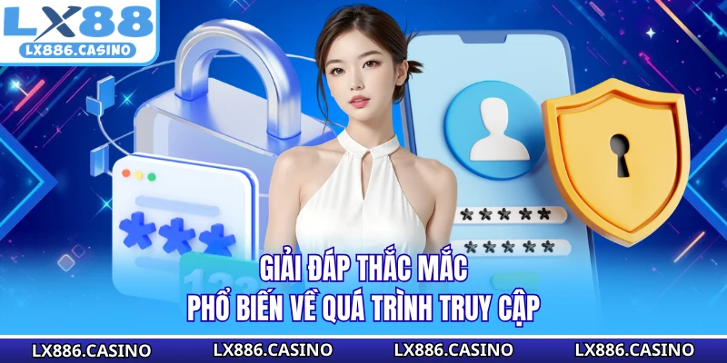 Giải đáp thắc mắc phổ biến về quá trình truy cập