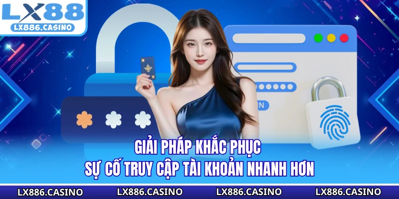 Giải pháp khắc phục sự cố truy cập tài khoản nhanh hơn