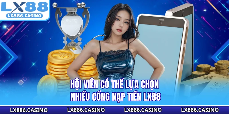 Hội viên có thể lựa chọn nhiều cổng nạp tiền LX88