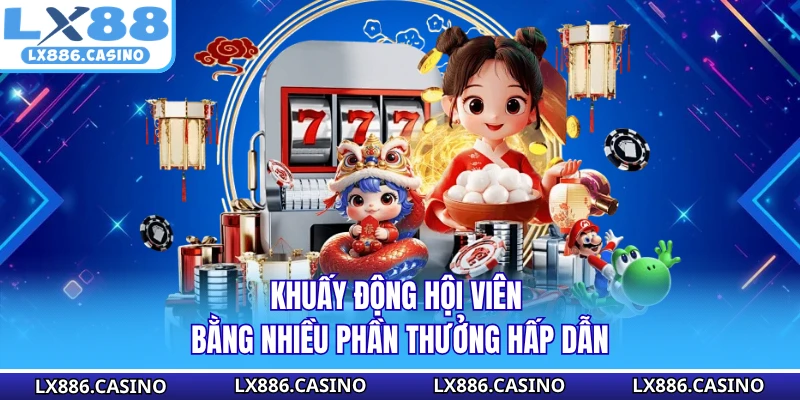 Khuấy động hội viên bằng nhiều phần thưởng hấp dẫn