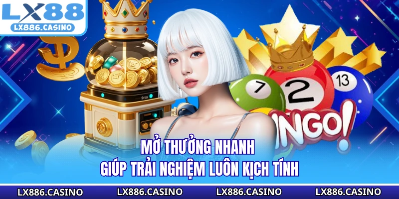 Mở thưởng nhanh giúp trải nghiệm luôn kịch tính