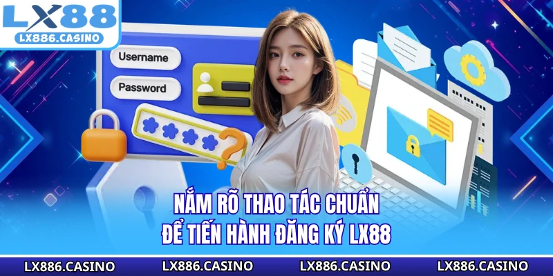 Nắm rõ thao tác chuẩn để tiến hành đăng ký LX88