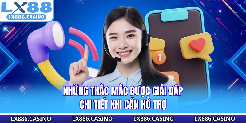 Những thắc mắc được giải đáp chi tiết khi cần hỗ trợ