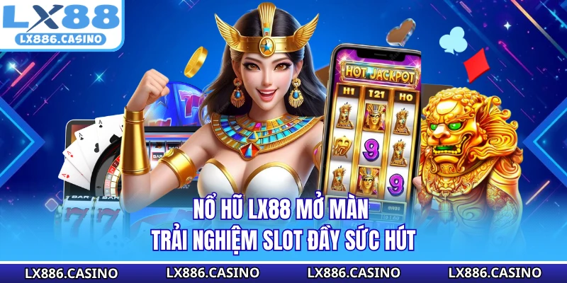 Nổ hũ LX88 mở màn trải nghiệm slot đầy sức hút