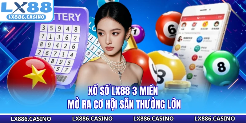 Xổ số LX88 3 miền mở ra cơ hội săn thưởng lớn